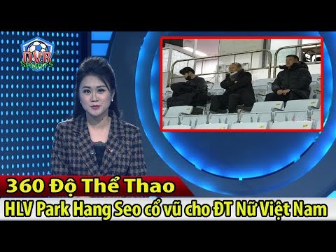 360 Độ Thể Thao – 06/02/2020: HLV Park Hang Seo đến cổ vũ trận Nữ Việt Nam vs Nữ Myanmar